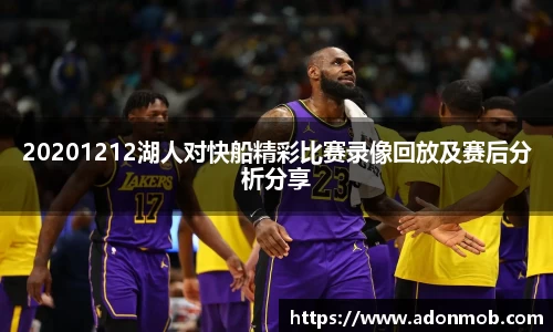 20201212湖人对快船精彩比赛录像回放及赛后分析分享